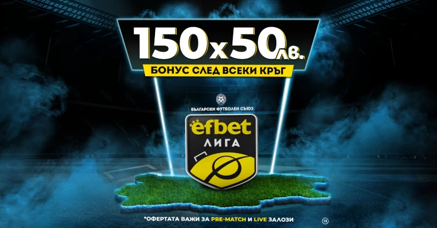 Нов бонус за efbet лига - 150 възможности за 50 лева безплатен залог
